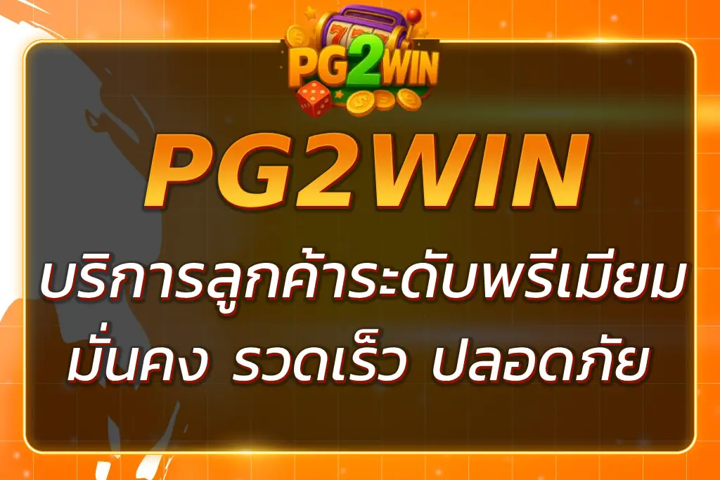 PGWIN168 SERVICE บริการลูกค้าระดับพรีเมียม มั่นคง รวดเร็ว